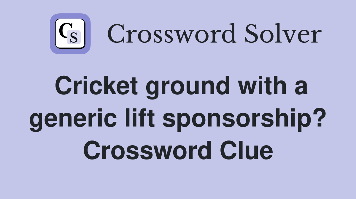 Cricket ground with a generic lift sponsorship? Crossword Clue